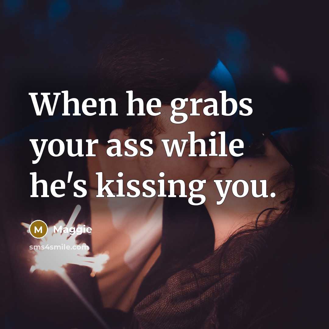 “When he grabs your ass while he's kissing you.…” quote by Maggie