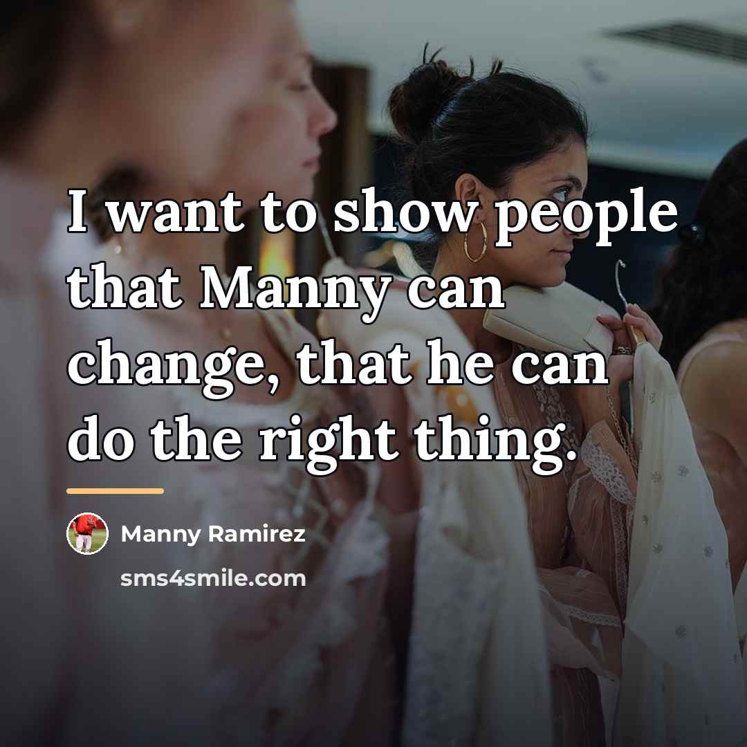 “I want to show people that Manny can change, that…” quote by Manny Ramirez