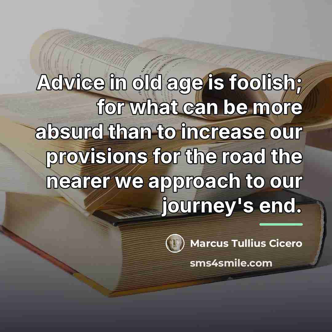 “Advice in old age is foolish; for what can be…” quote by Marcus Tullius Cicero