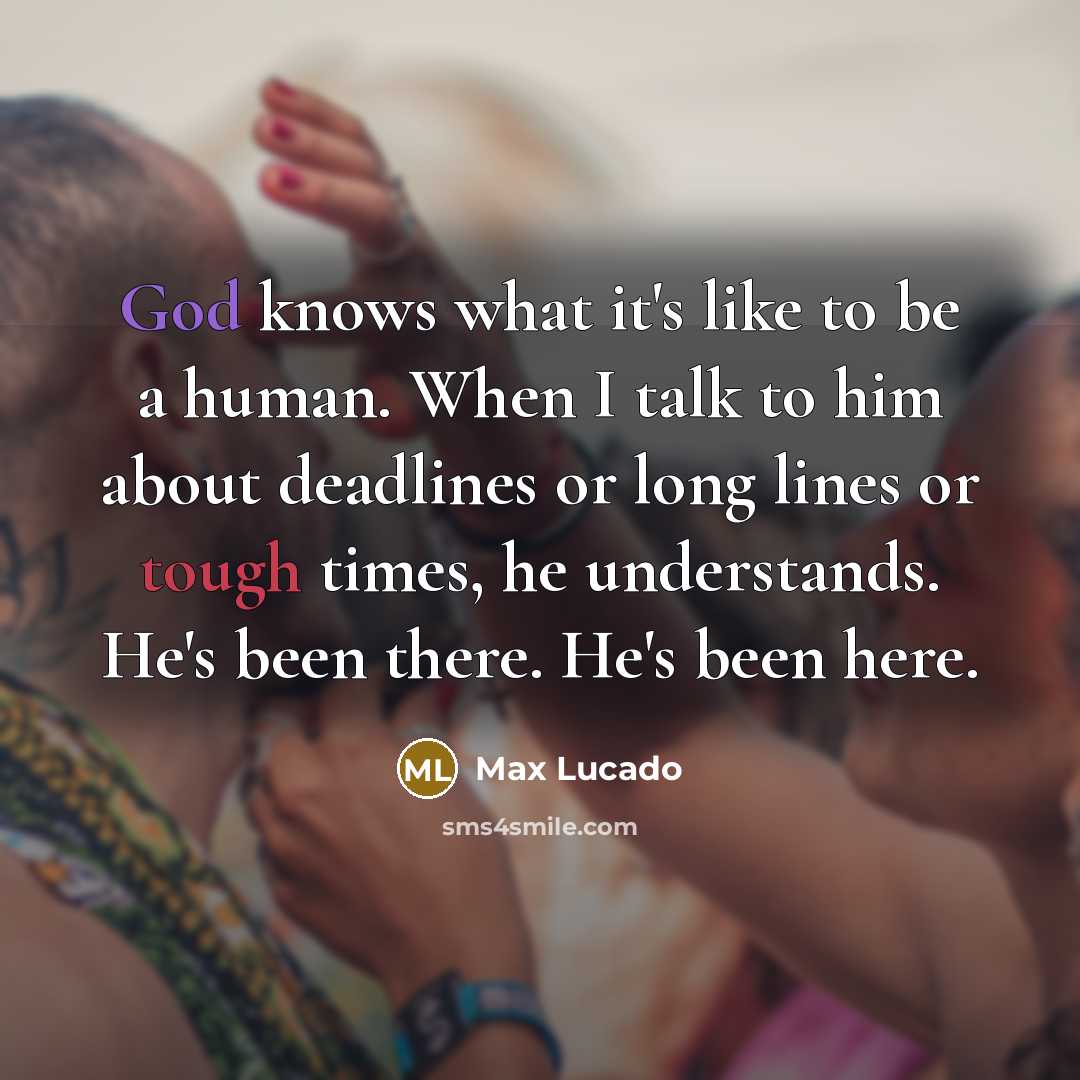 “God knows what it's like to be a human. When…” quote by Max Lucado