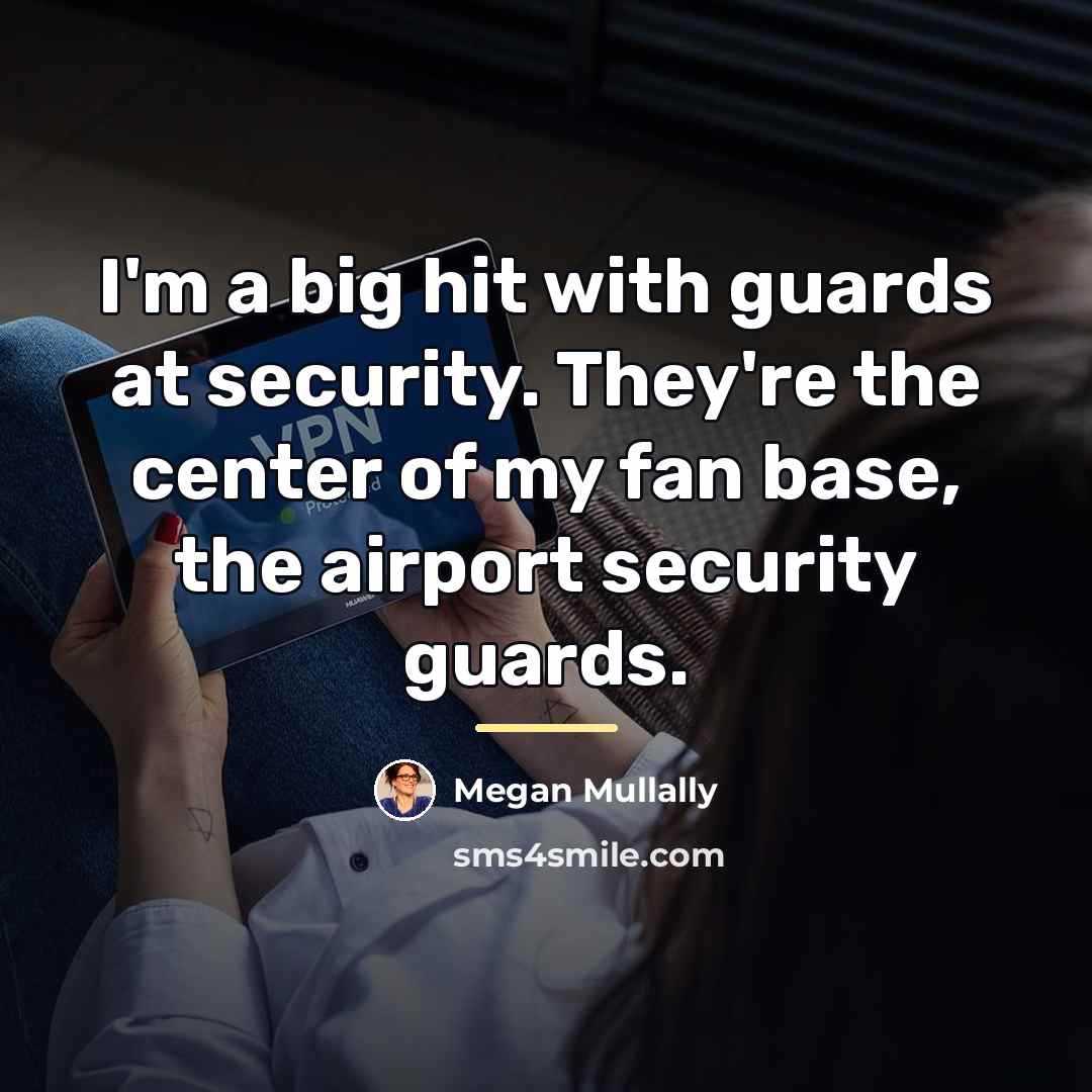“I'm a big hit with guards at security. They're the…” quote by Megan Mullally