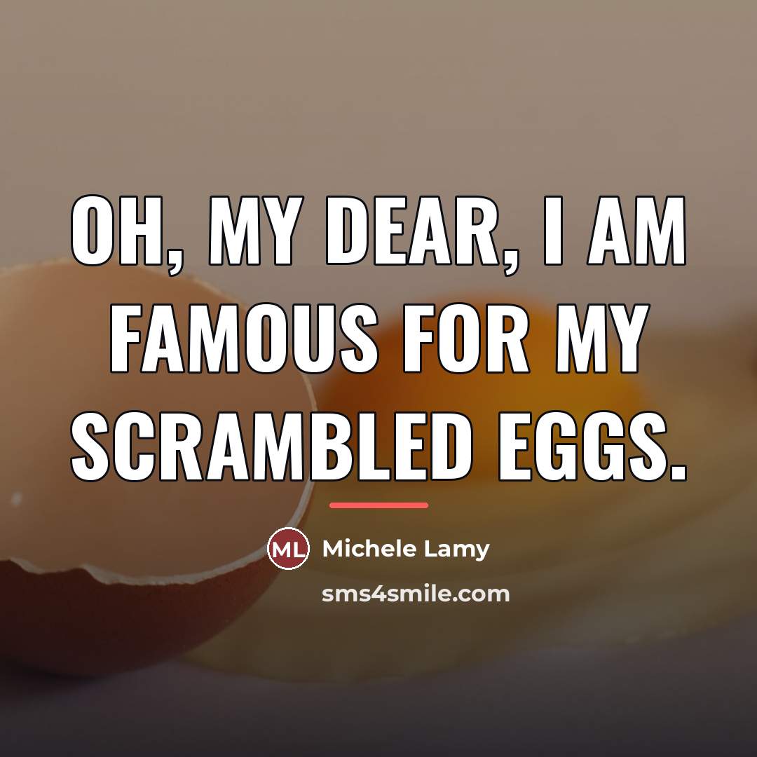 “Oh, my dear, I am famous for my scrambled eggs.…” quote by Michele Lamy