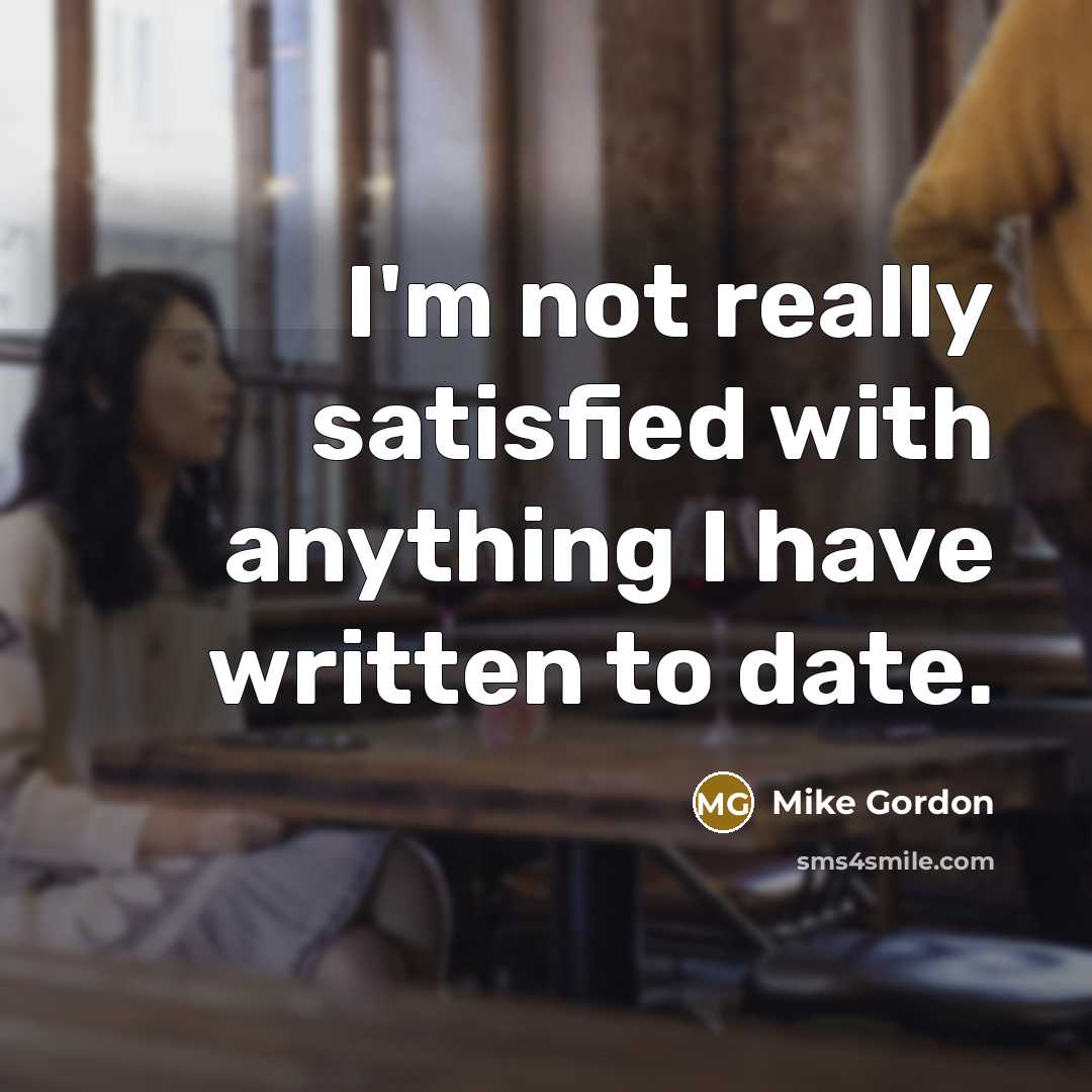 “I'm not really satisfied with anything I have written to…” quote by Mike Gordon