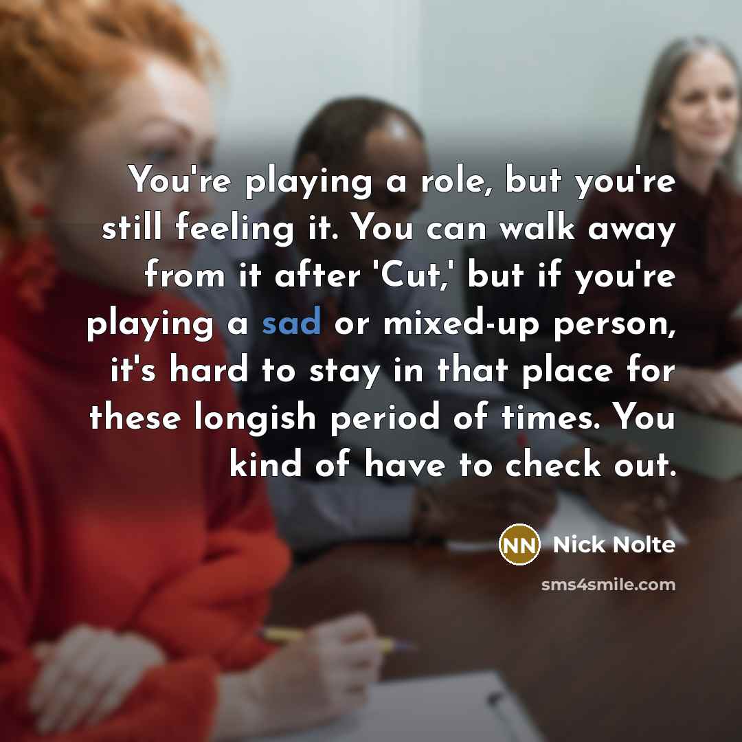 “You're playing a role, but you're still feeling it. You…” quote by Nick Nolte