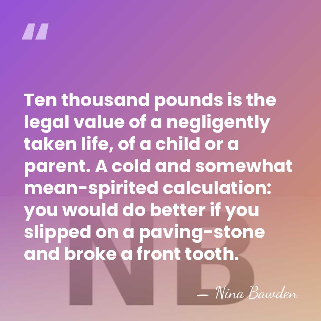 Ten thousand pounds is the legal value of a negligently taken life,&hellip; - Nina Bawden