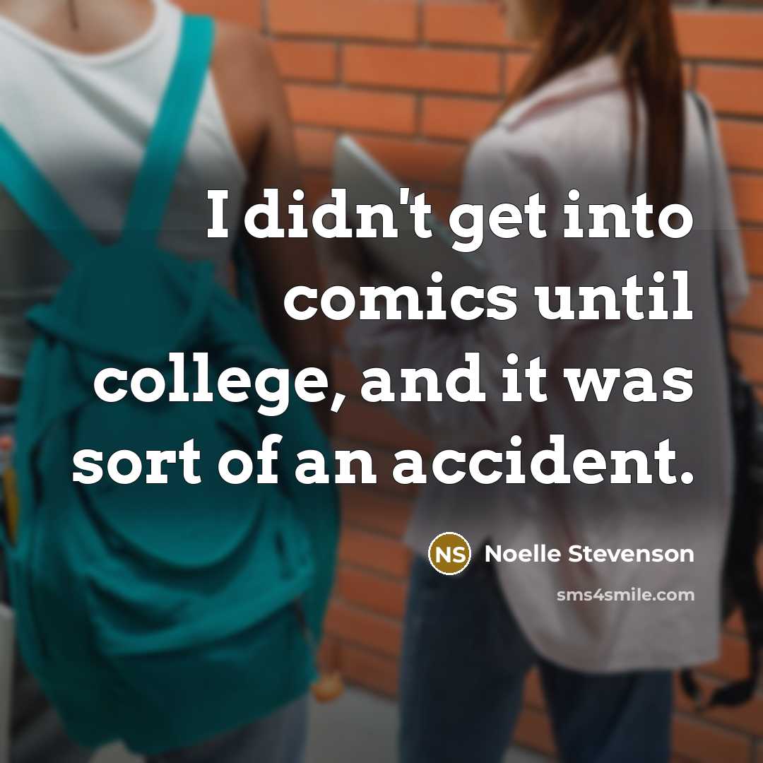 “I didn't get into comics until college, and it was…” quote by Noelle Stevenson