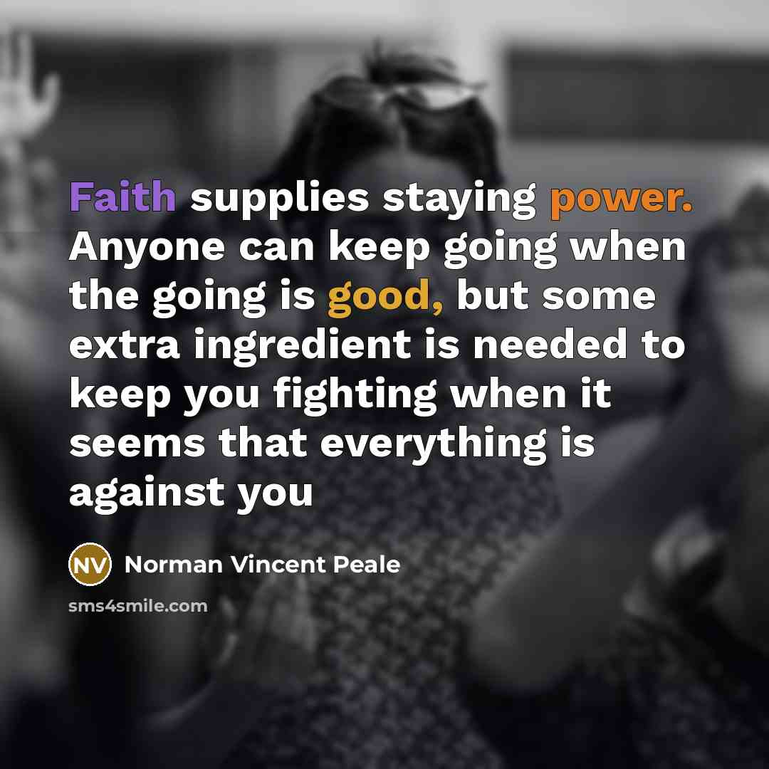 “Faith supplies staying power. Anyone can keep going when the…” quote by Norman Vincent Peale