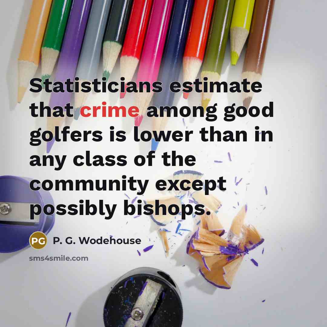 “Statisticians estimate that crime among good golfers is lower than…” quote by P. G. Wodehouse