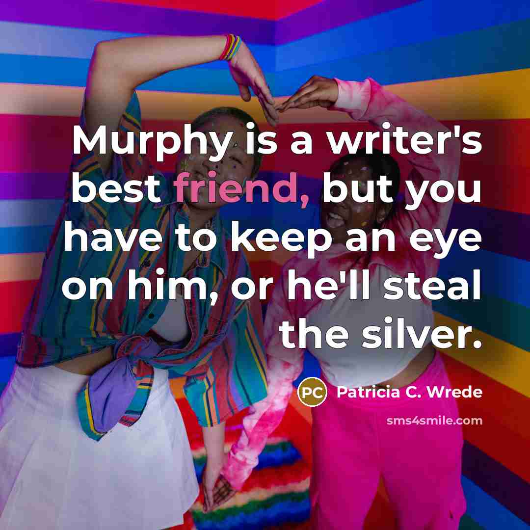 “Murphy is a writer's best friend, but you have to…” quote by Patricia C. Wrede