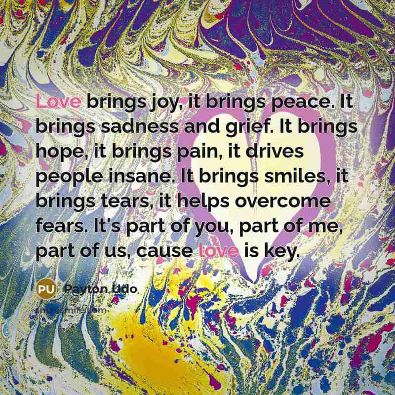 “Love brings joy, it brings peace. It brings sadness and…” quote by Payton Udo