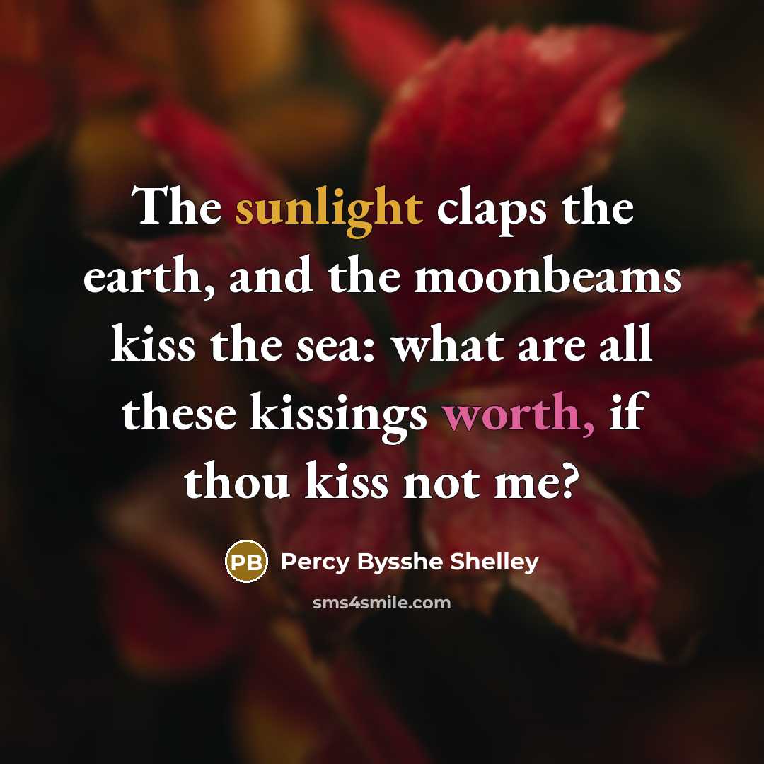 “The sunlight claps the earth, and the moonbeams kiss the…” quote by Percy Bysshe Shelley