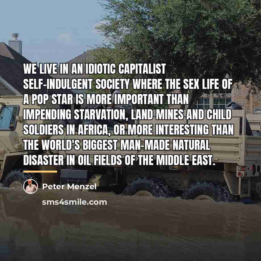 “We live in an idiotic capitalist self-indulgent society where the…” quote by Peter Menzel