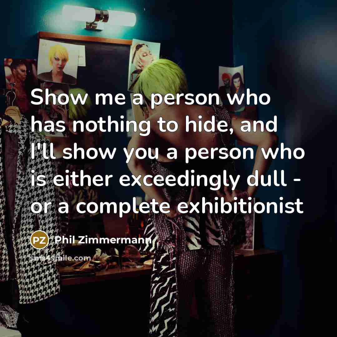 “Show me a person who has nothing to hide, and…” quote by Phil Zimmermann