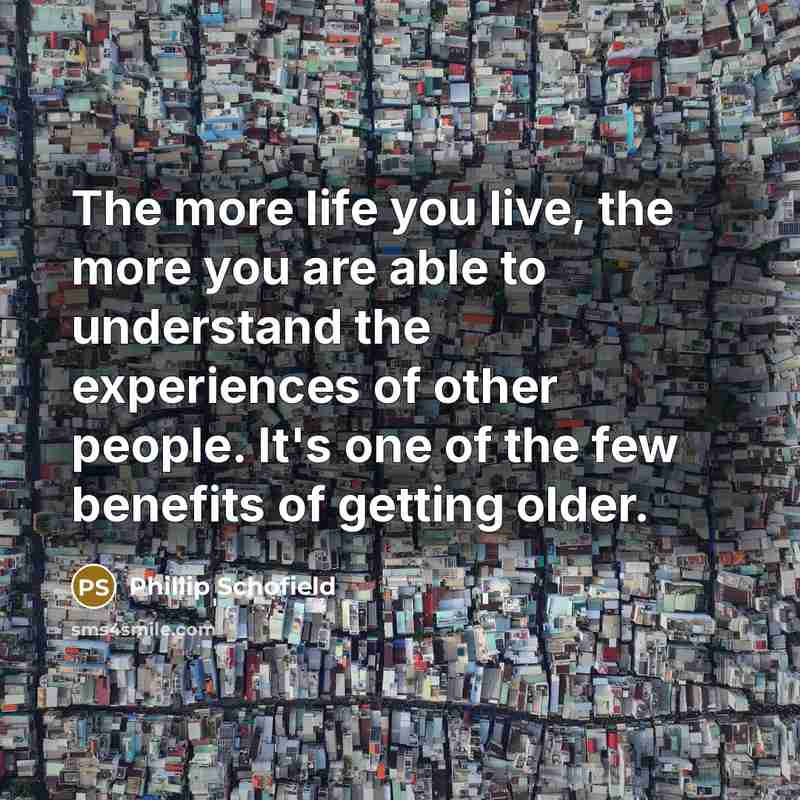 “The more life you live, the more you are able…” quote by Phillip Schofield