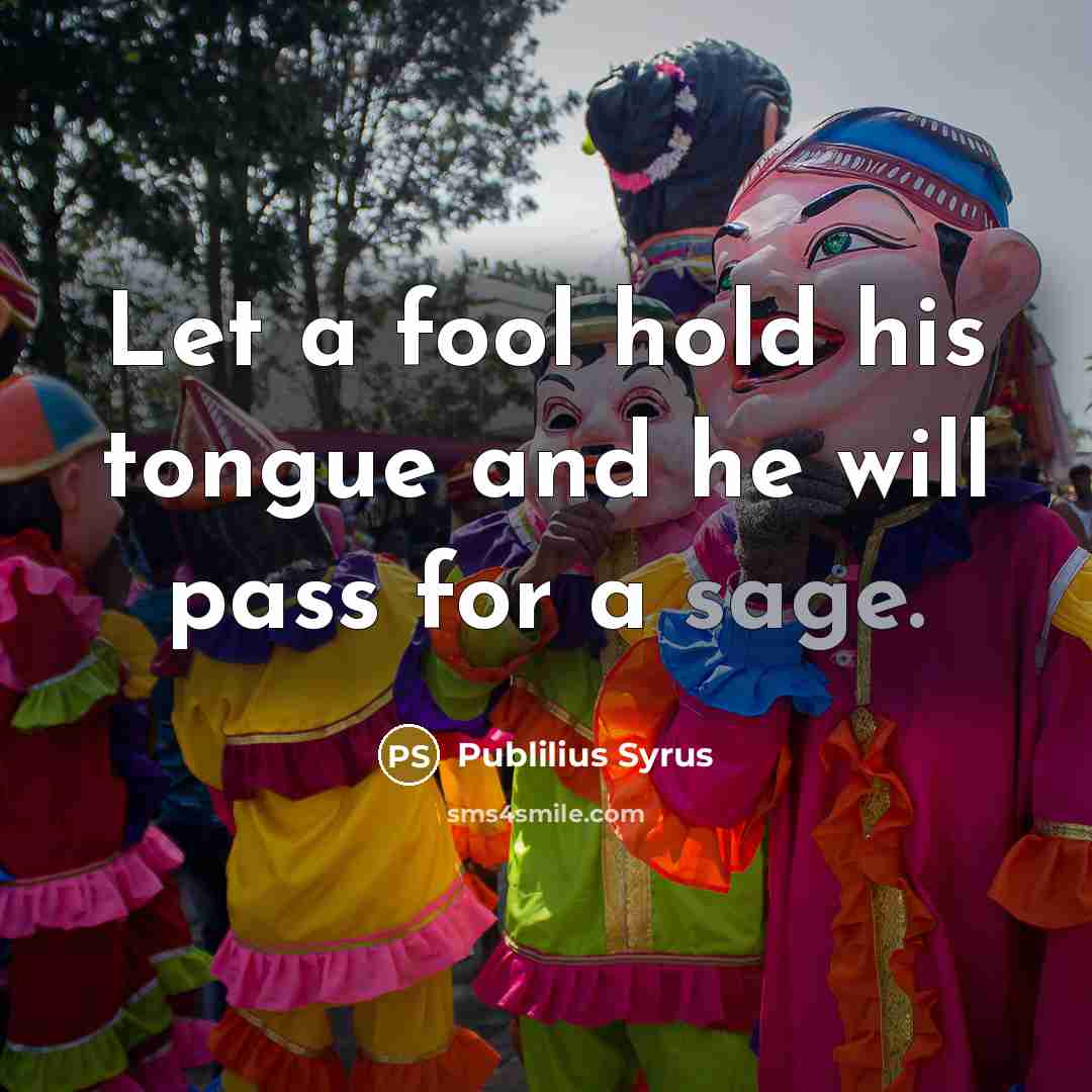 “Let a fool hold his tongue and he will pass…” quote by Publilius Syrus