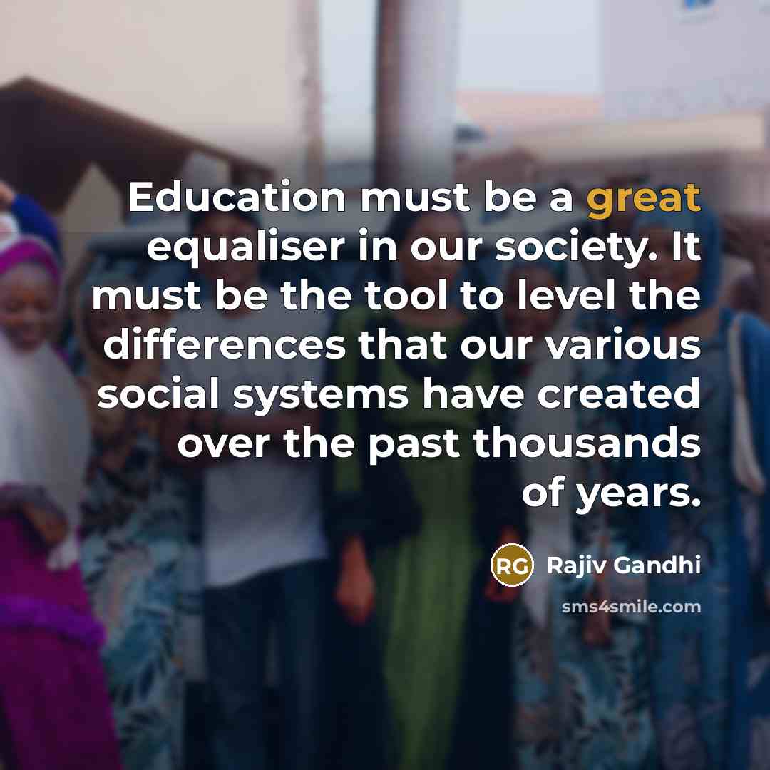 “Education must be a great equaliser in our society. It…” quote by Rajiv Gandhi