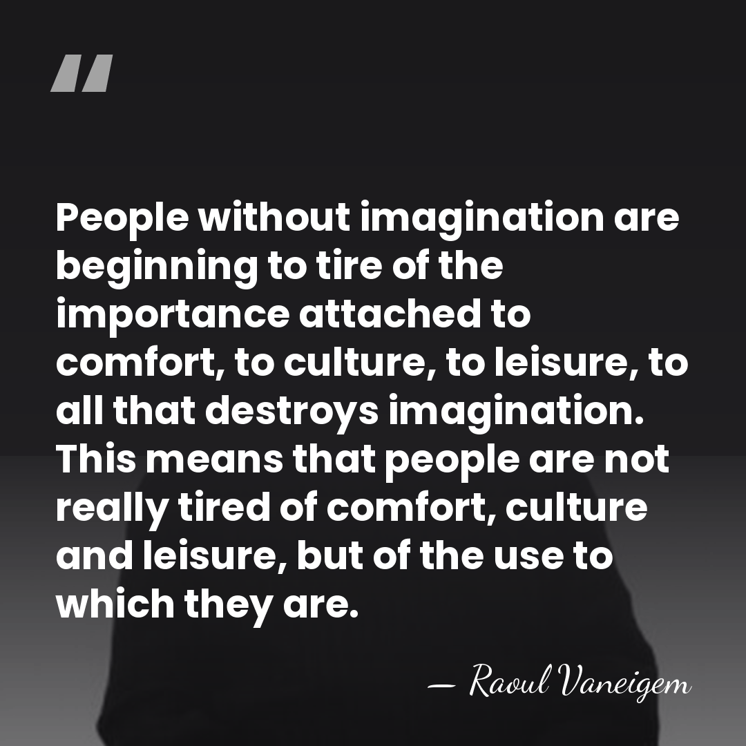 People without imagination are beginning to tire of the importance attached to&hellip; - Raoul Vaneigem