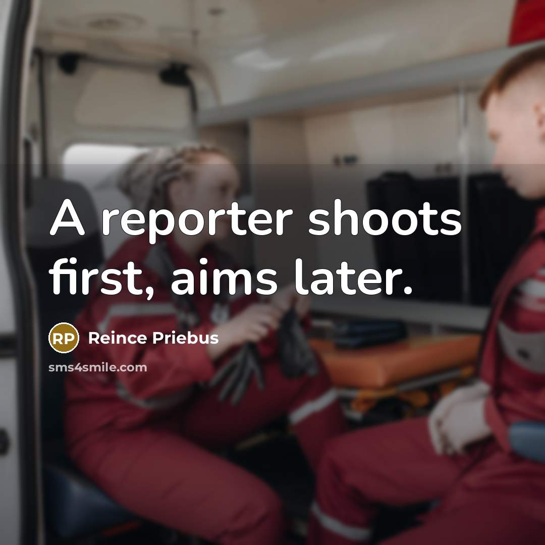 “A reporter shoots first, aims later.…” quote by Reince Priebus