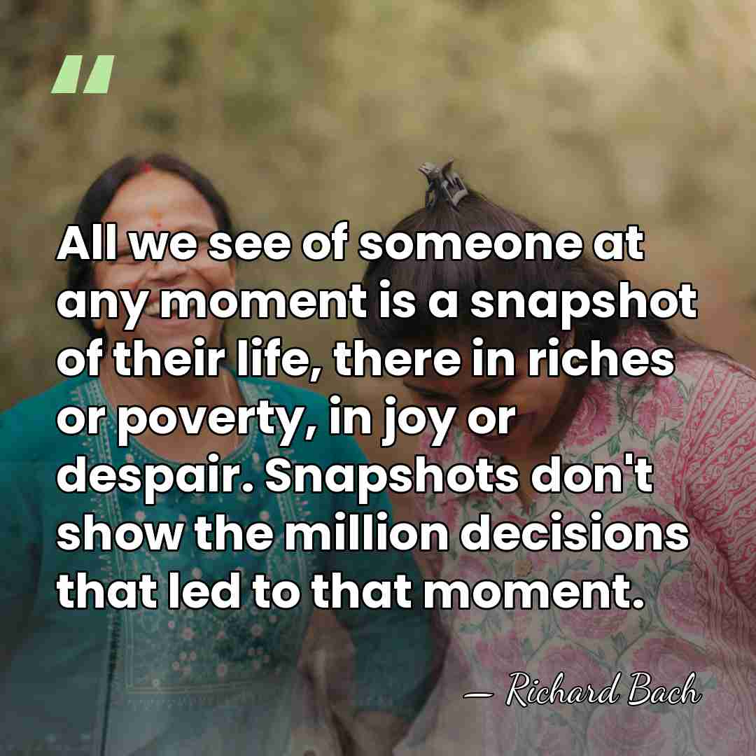 All we see of someone at any moment is a snapshot of&hellip; - Richard Bach