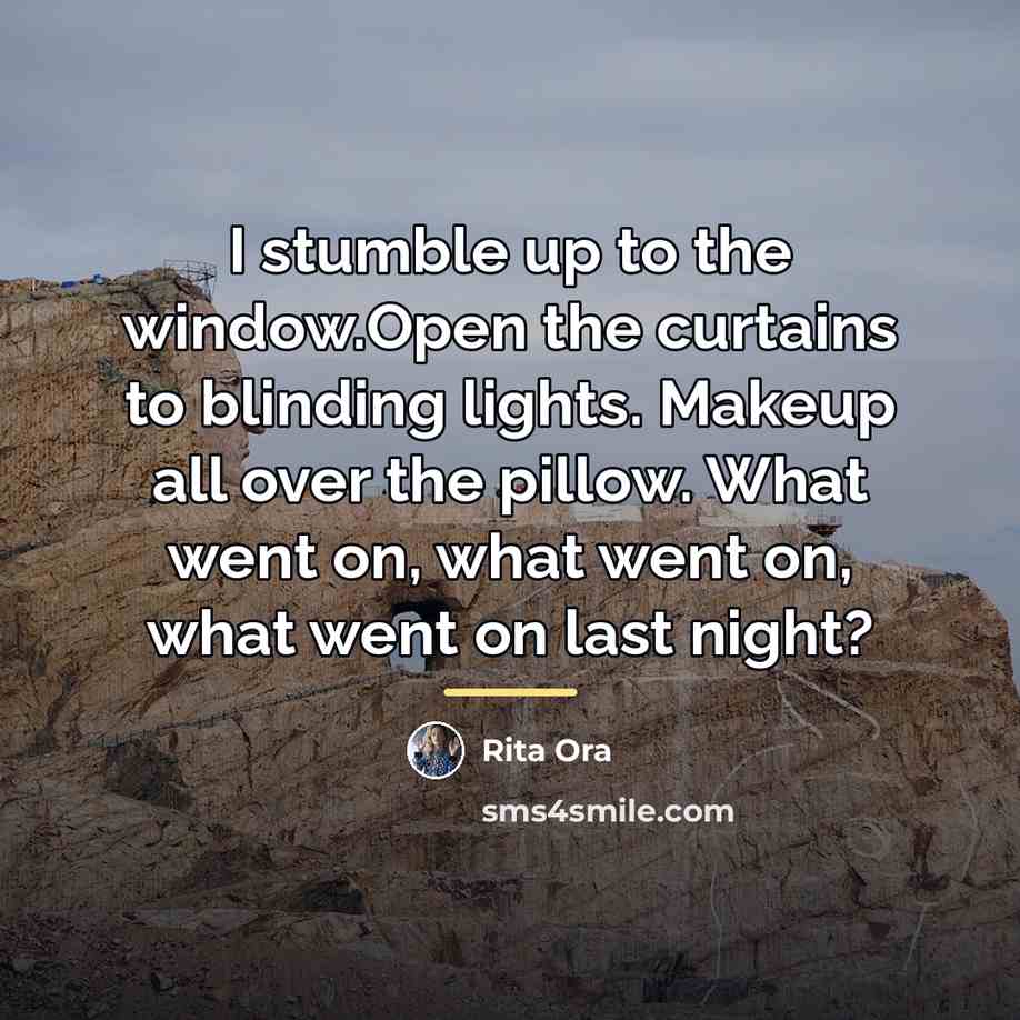 “I stumble up to the window.Open the curtains to blinding…” quote by Rita Ora