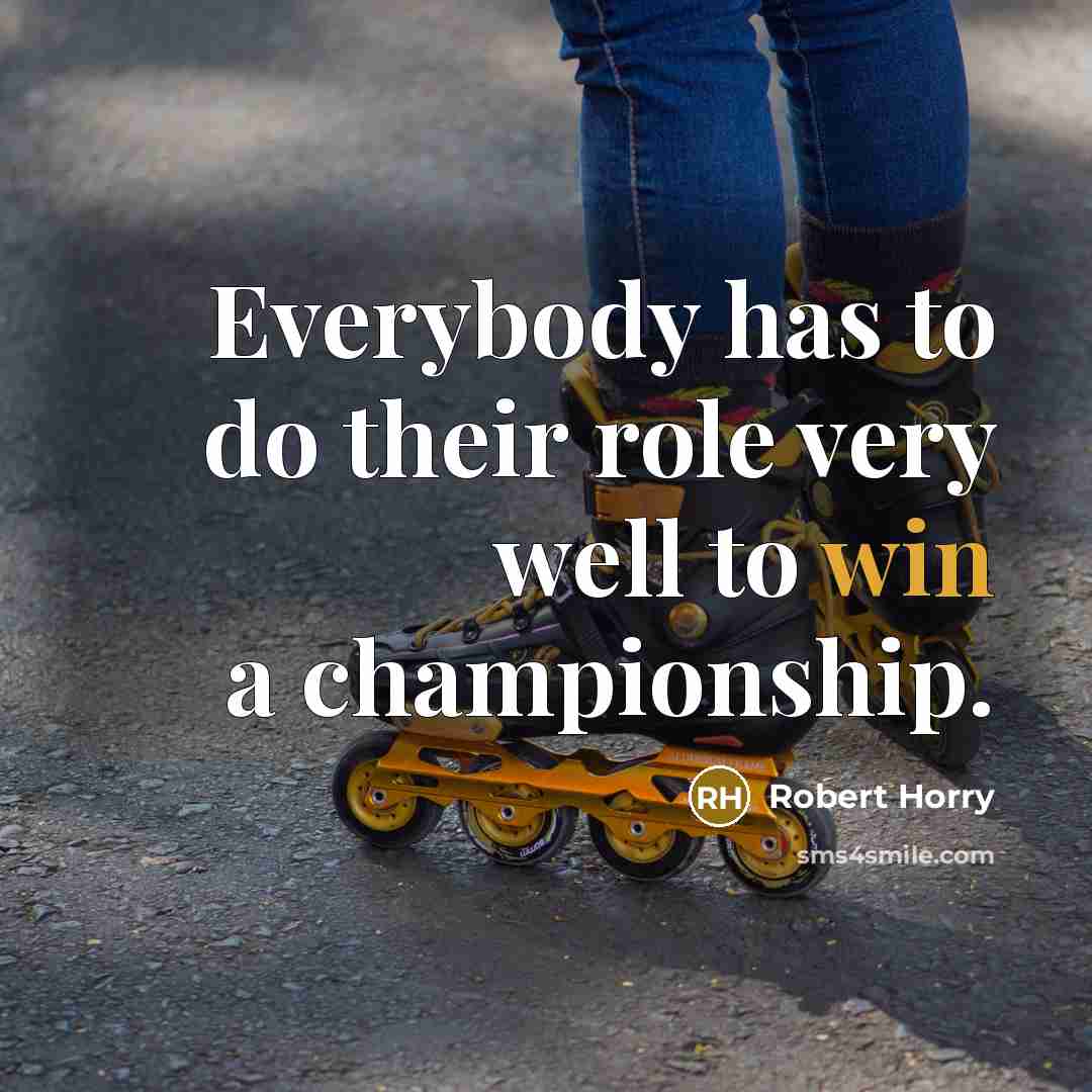 “Everybody has to do their role very well to win…” quote by Robert Horry