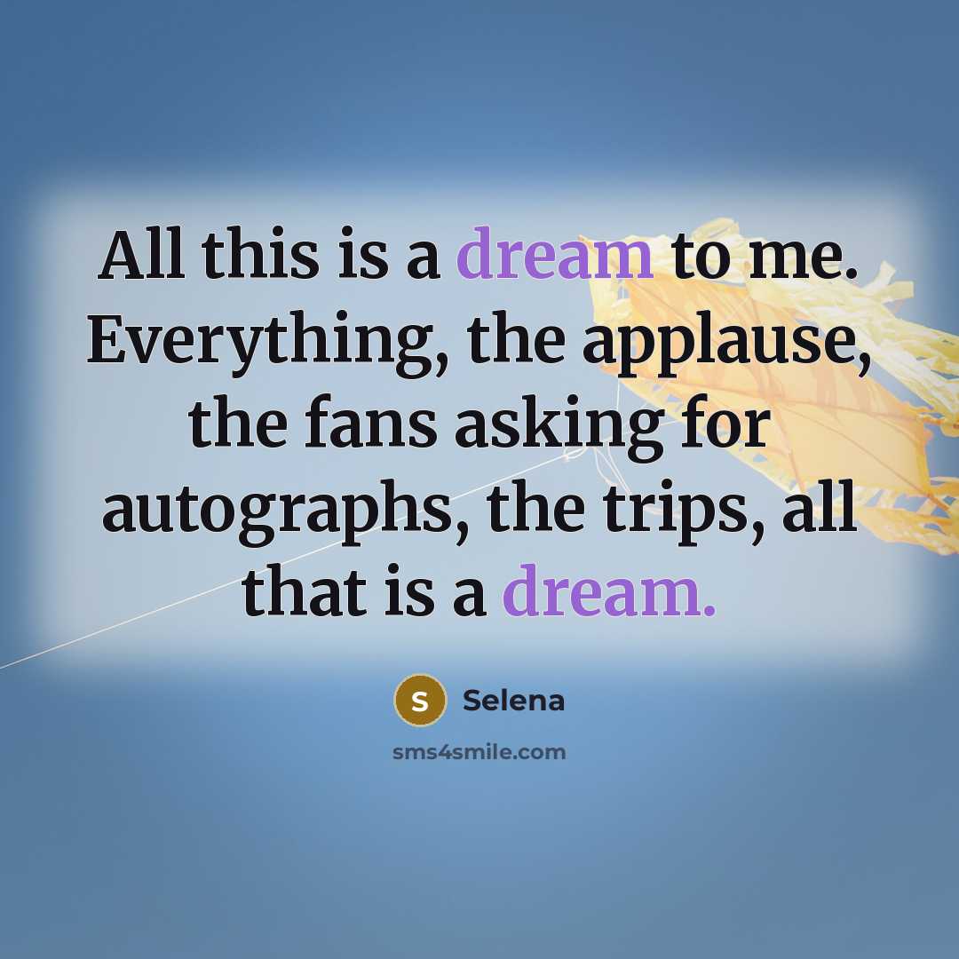 “All this is a dream to me. Everything, the applause,…” quote by Selena