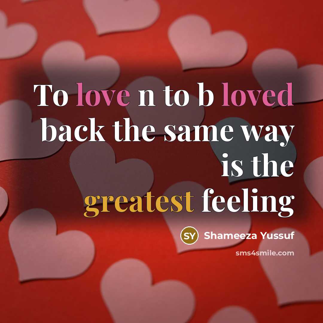 “To love n to b loved back the same way is the greatest feeling” quote by Shameeza Yussuf