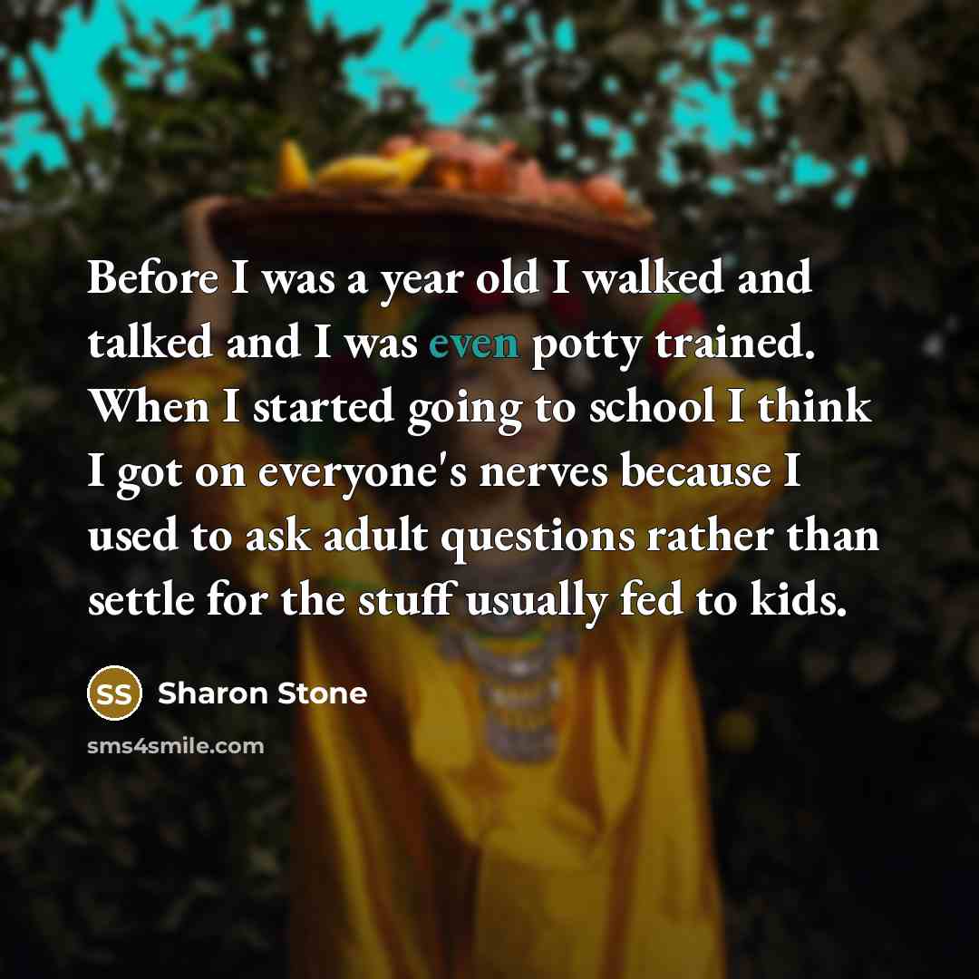 “Before I was a year old I walked and talked…” quote by Sharon Stone
