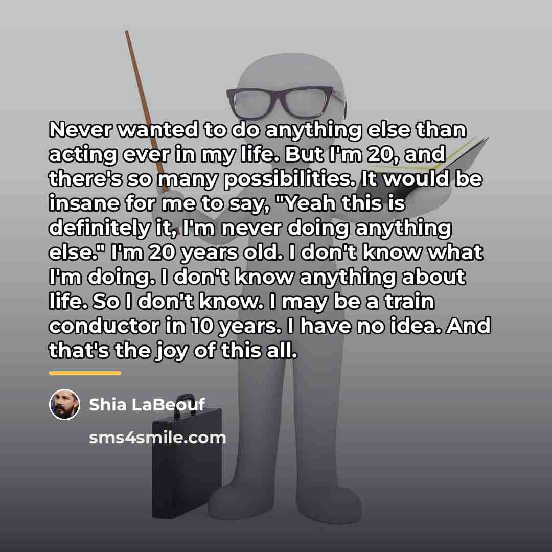 “Never wanted to do anything else than acting ever in…” quote by Shia LaBeouf