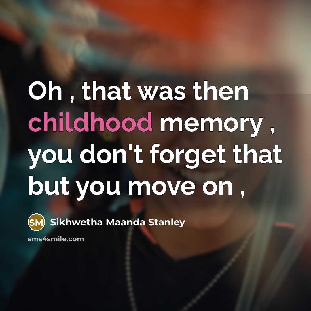 “Oh , that was then childhood memory , you don't…” quote by Sikhwetha Maanda Stanley