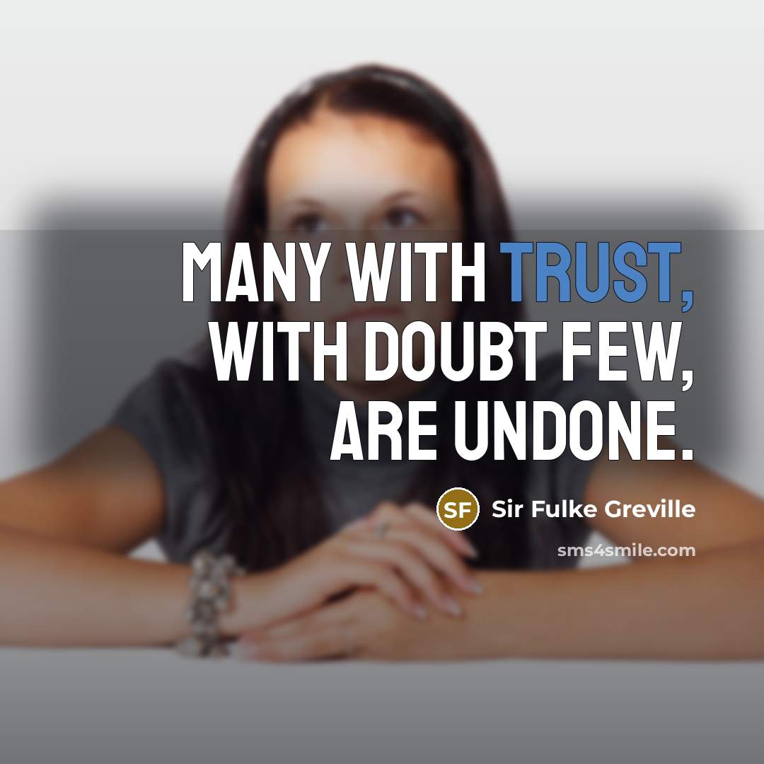 “Many with trust, with doubt few, are undone.…” quote by Sir Fulke Greville