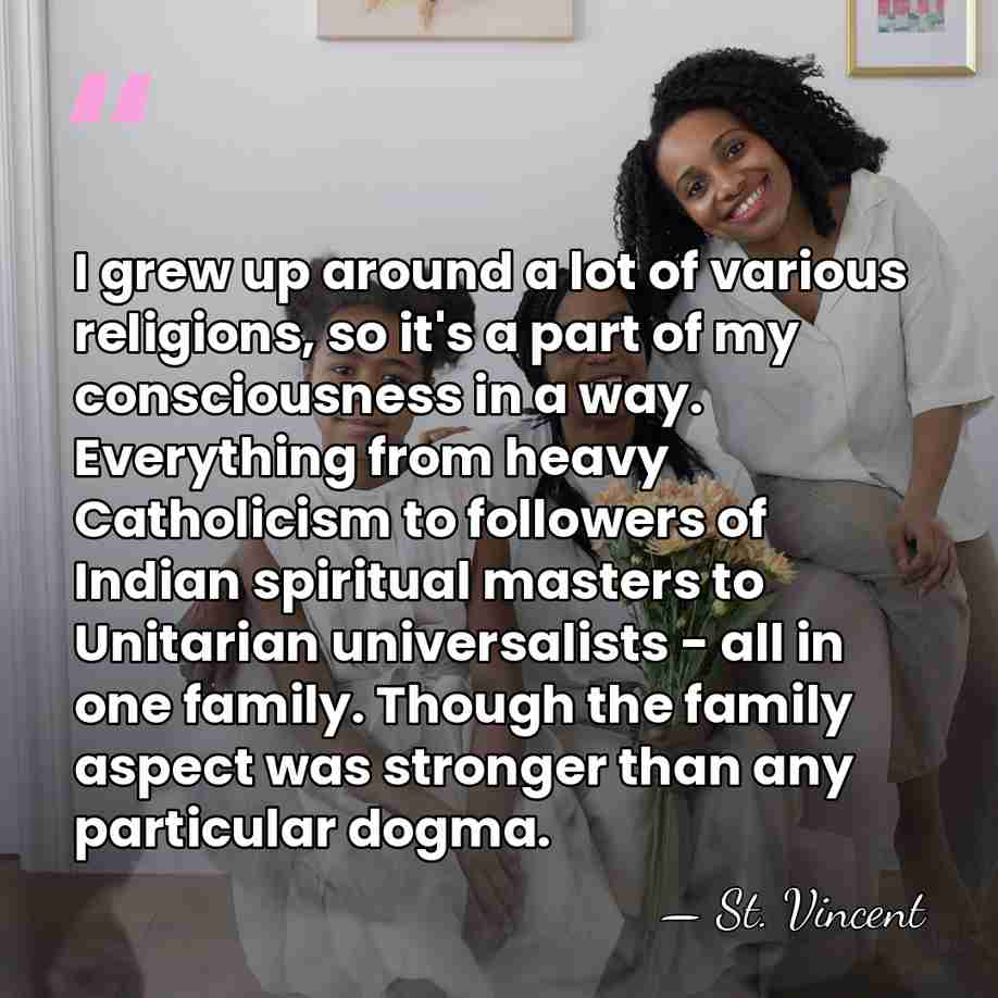I grew up around a lot of various religions, so it's a&hellip; - St. Vincent
