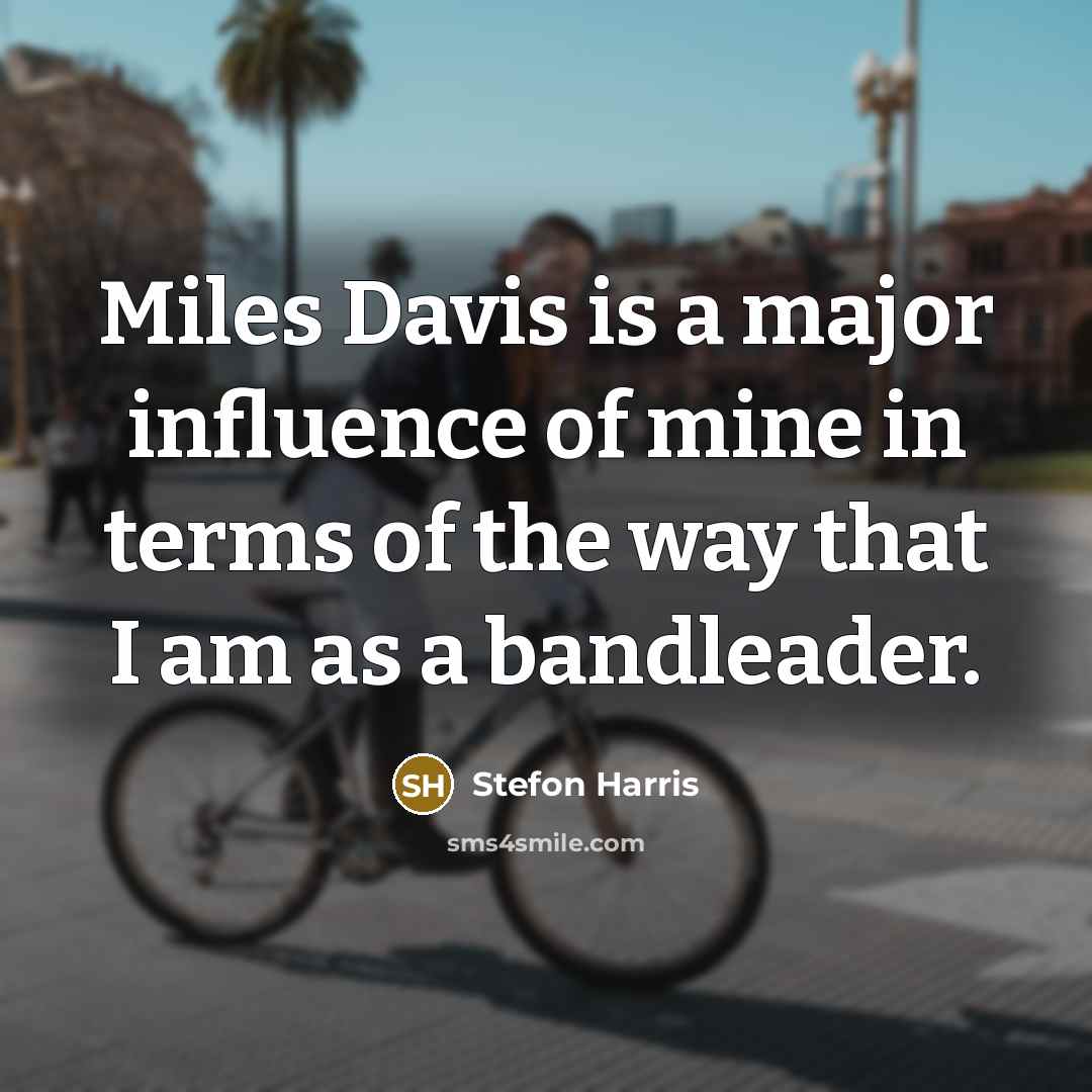 “Miles Davis is a major influence of mine in terms…” quote by Stefon Harris