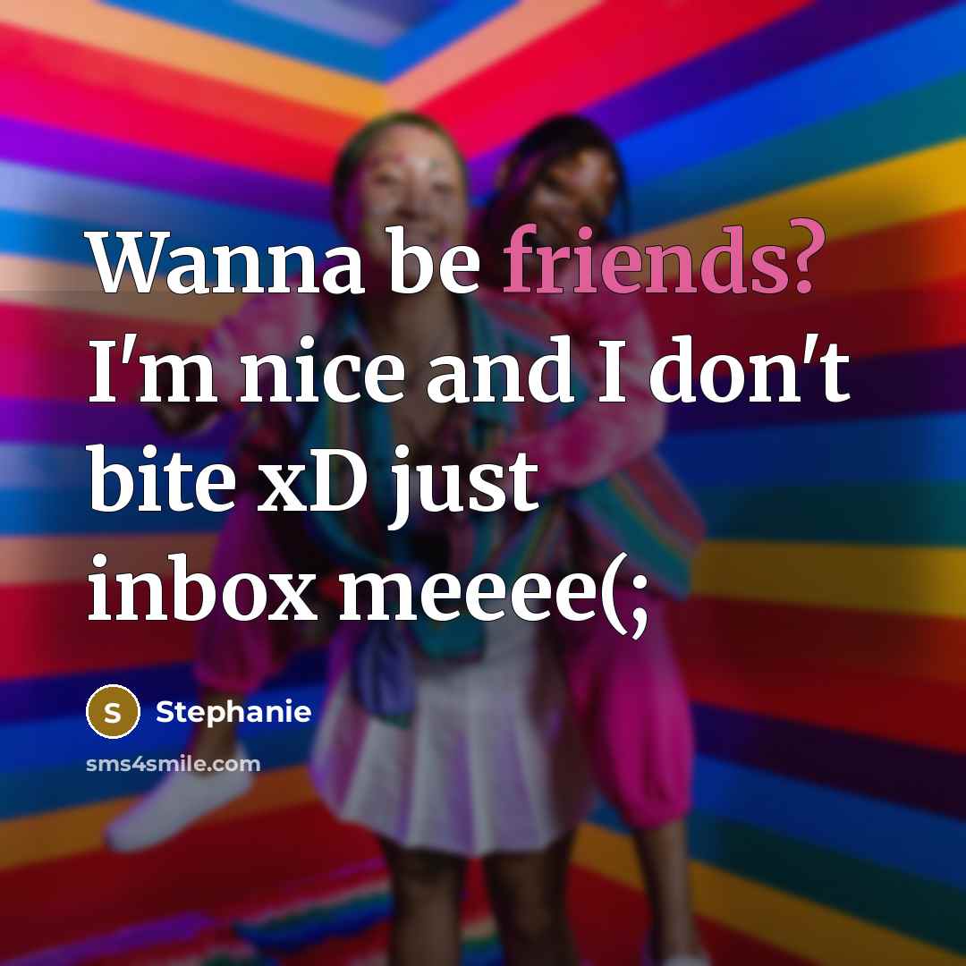“Wanna be friends? I'm nice and I don't bite xD just inbox meeee(;” quote by Stephanie