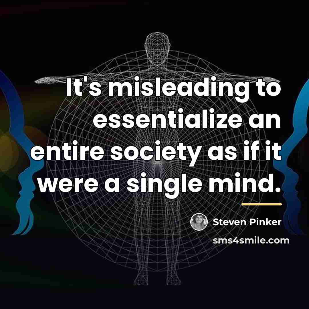 “It's misleading to essentialize an entire society as if it…” quote by Steven Pinker
