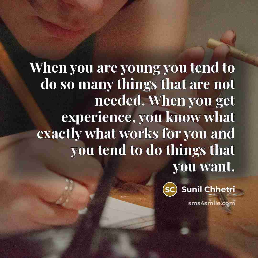 “When you are young you tend to do so many…” quote by Sunil Chhetri