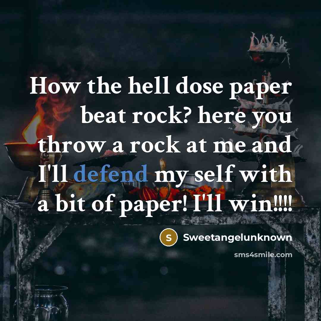“How the hell dose paper beat rock? here you throw…” quote by Sweetangelunknown