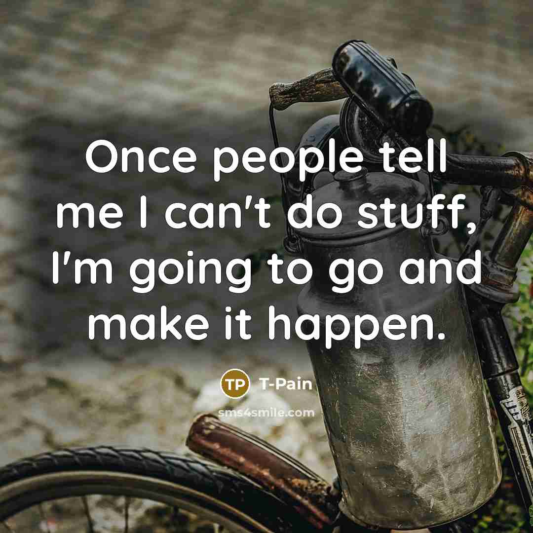 “Once people tell me I can't do stuff, I'm going…” quote by T-Pain