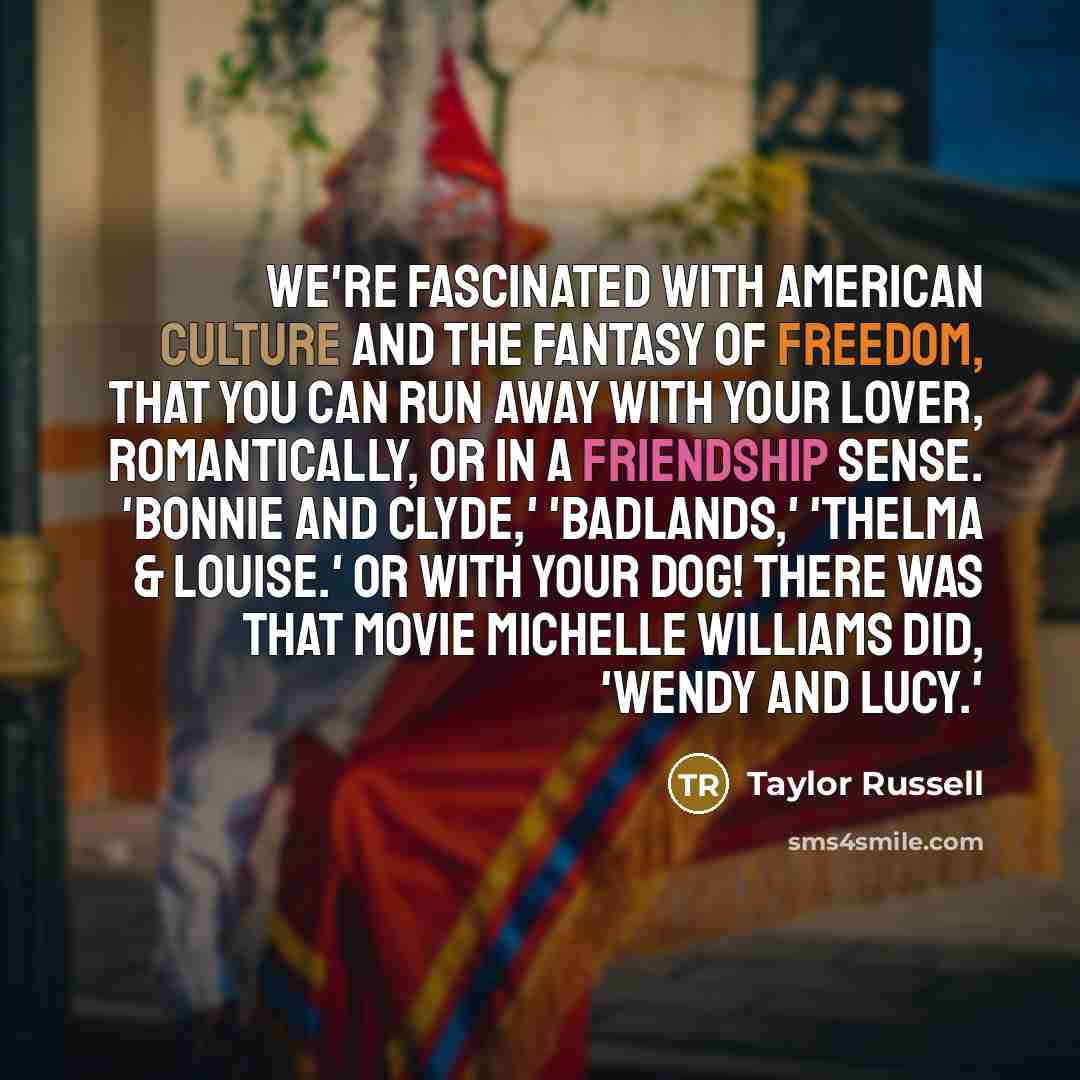 “We're fascinated with American culture and the fantasy of freedom,…” quote by Taylor Russell