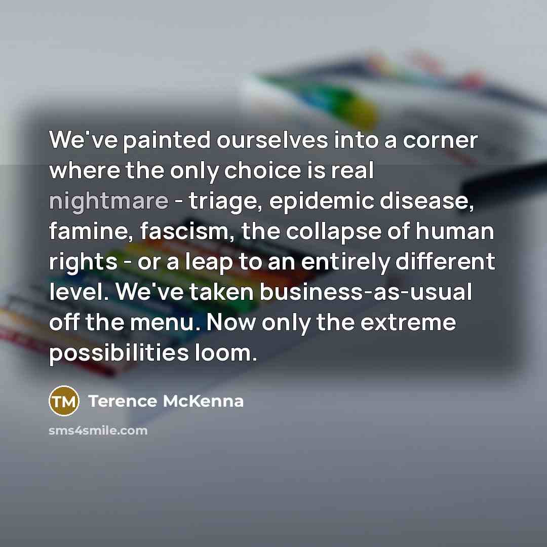 “We've painted ourselves into a corner where the only choice…” quote by Terence McKenna