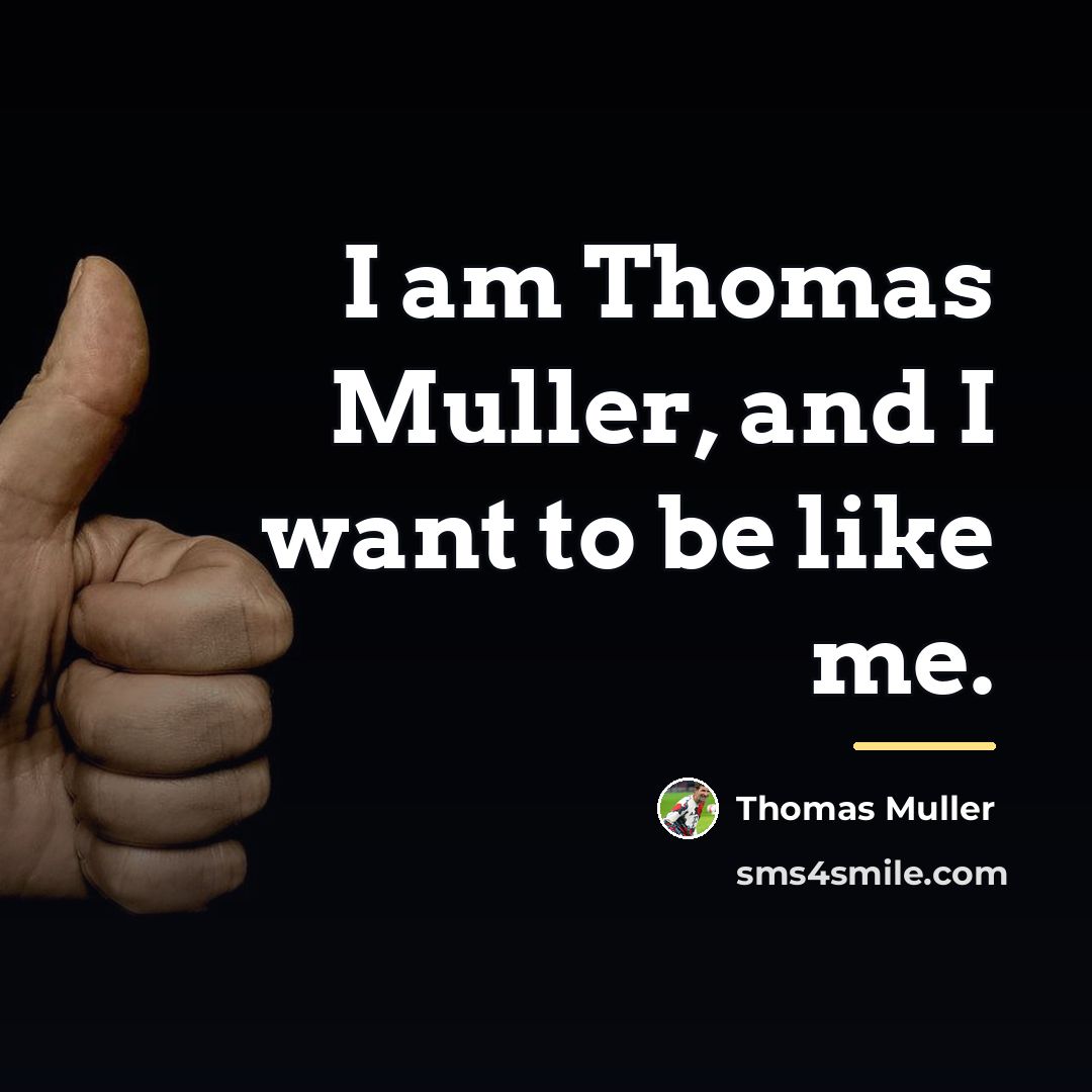 “I am Thomas Muller, and I want to be like…” quote by Thomas Muller