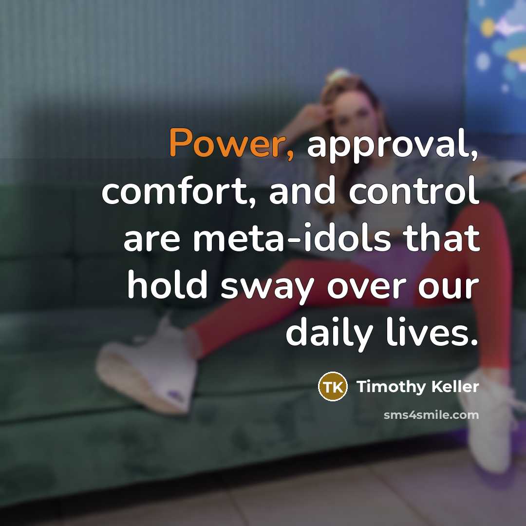 “Power, approval, comfort, and control are meta-idols that hold sway…” quote by Timothy Keller