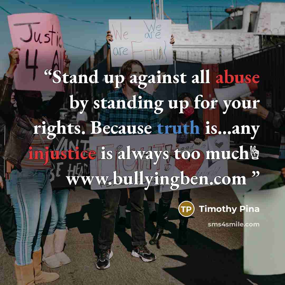 “Stand up against all abuse by standing up for your rights. Because truth is...any injustice is always too much✌ www.bullyingben.com” quote by Timothy Pina
