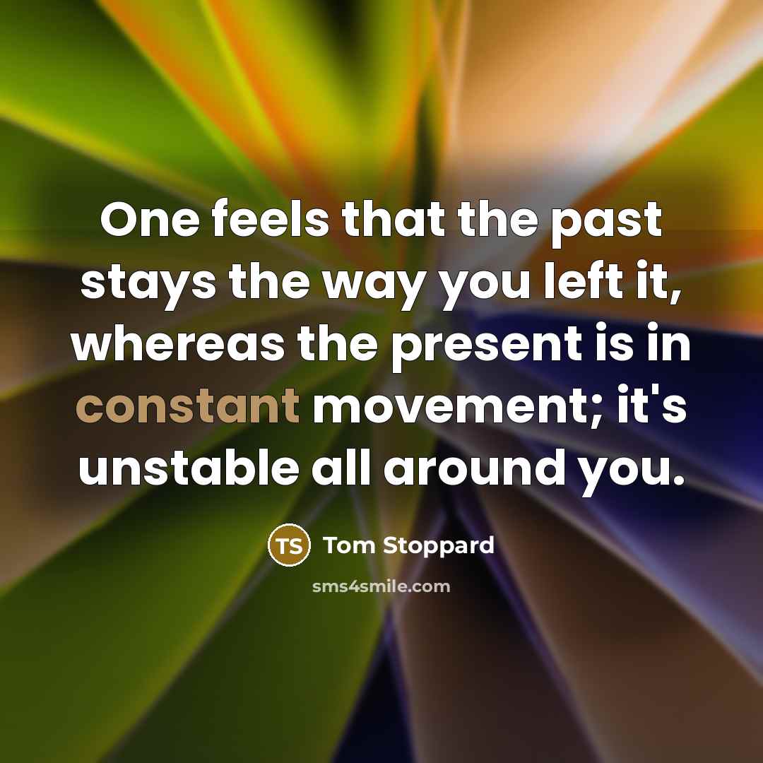 “One feels that the past stays the way you left…” quote by Tom Stoppard