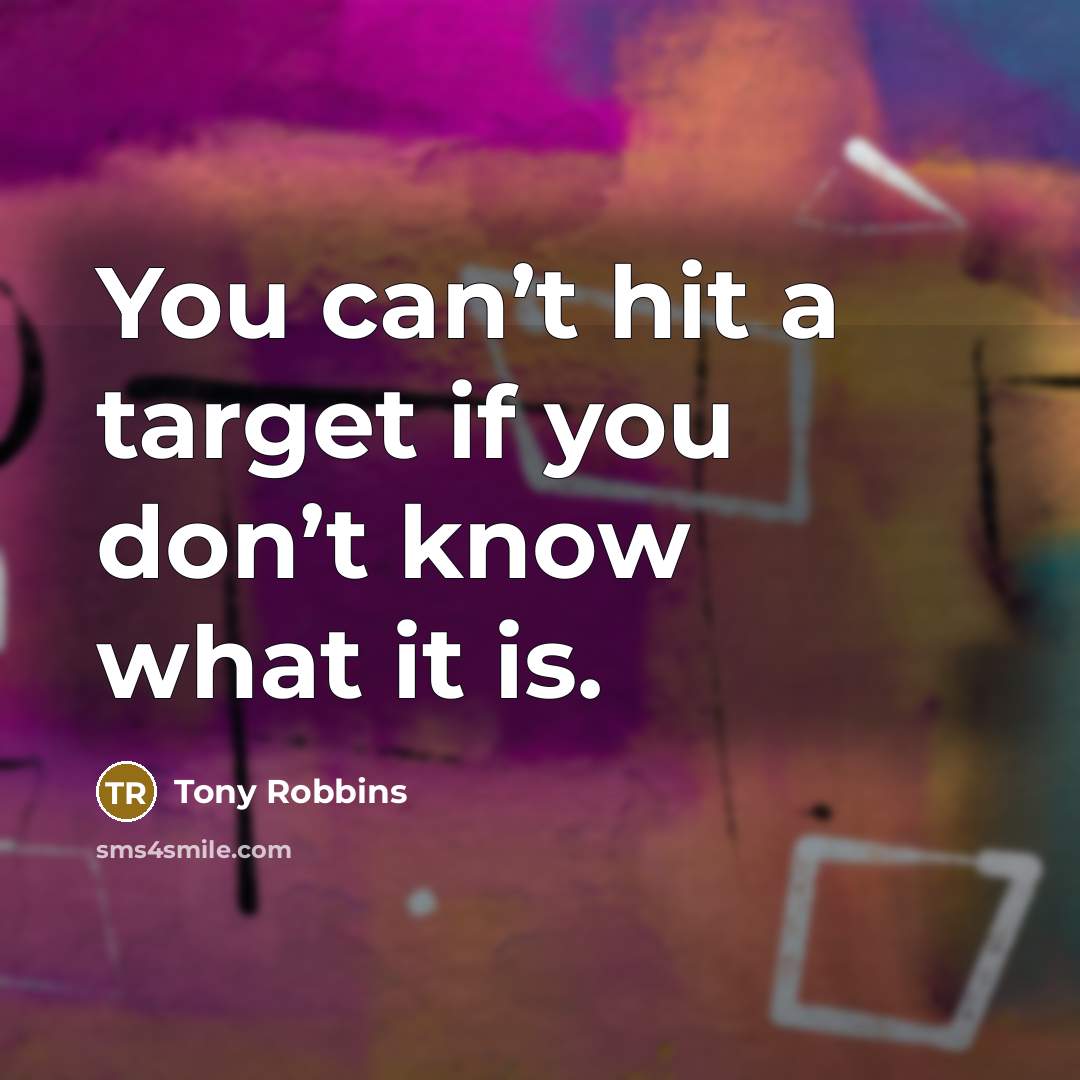 “You can’t hit a target if you don’t know what…” quote by Tony Robbins