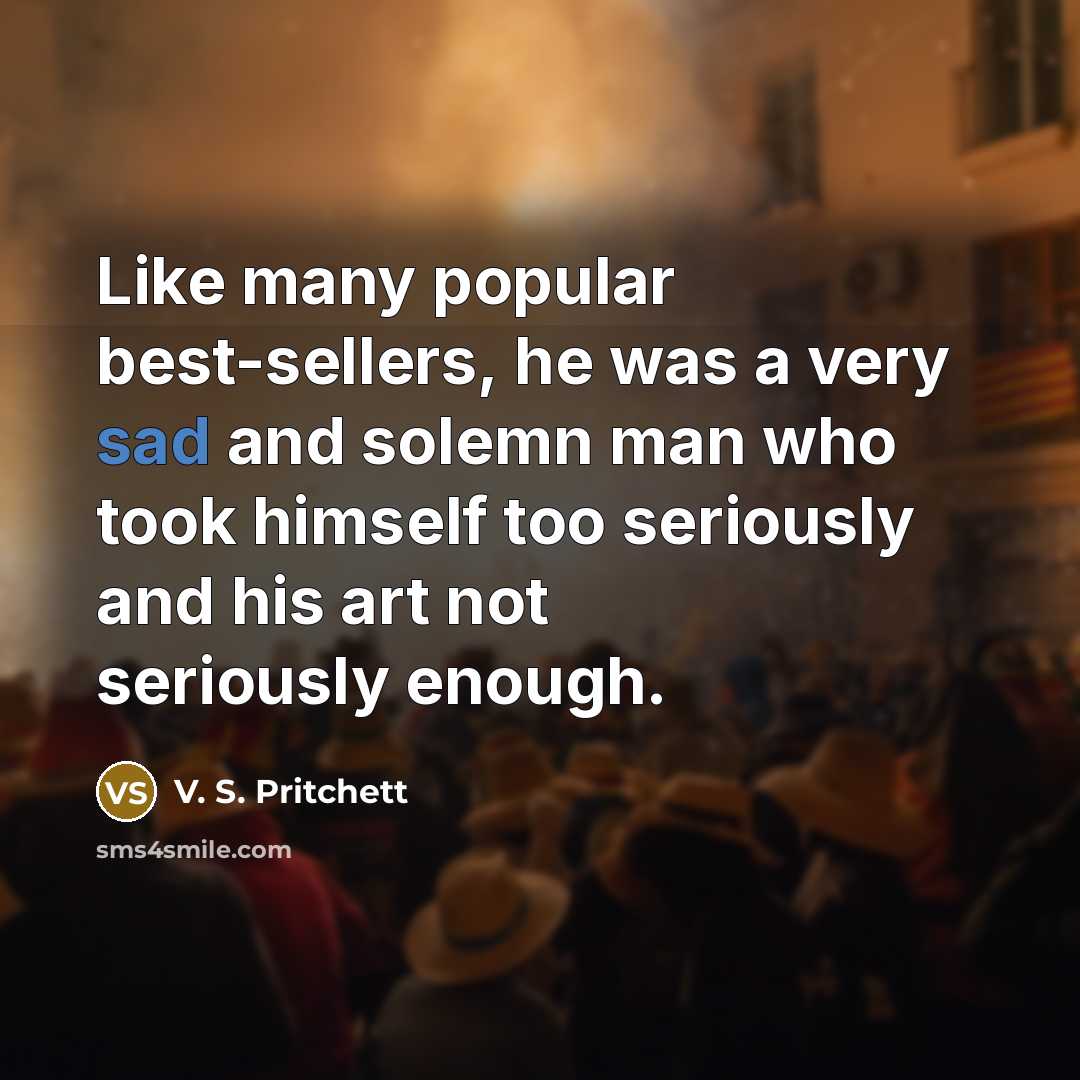 “Like many popular best-sellers, he was a very sad and…” quote by V. S. Pritchett