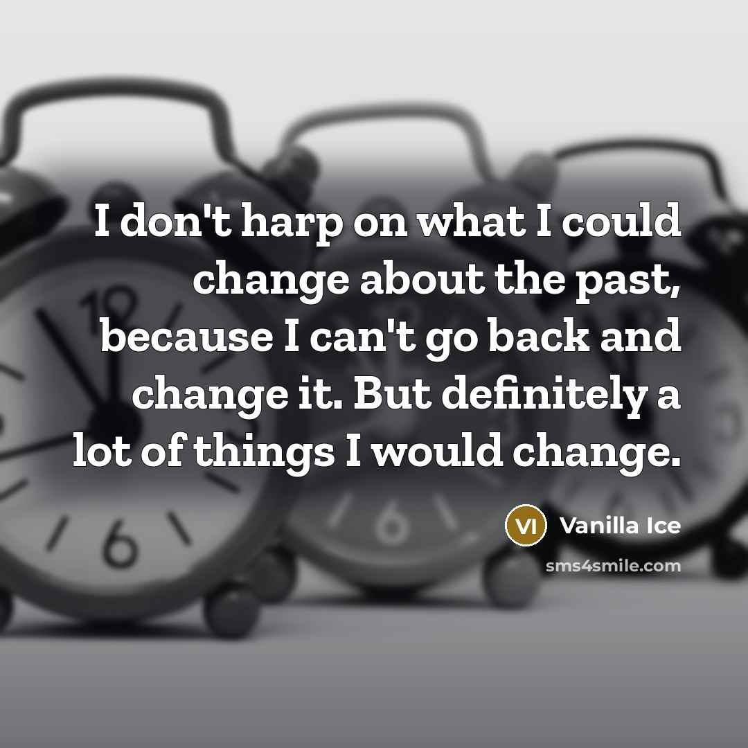 “I don't harp on what I could change about the…” quote by Vanilla Ice