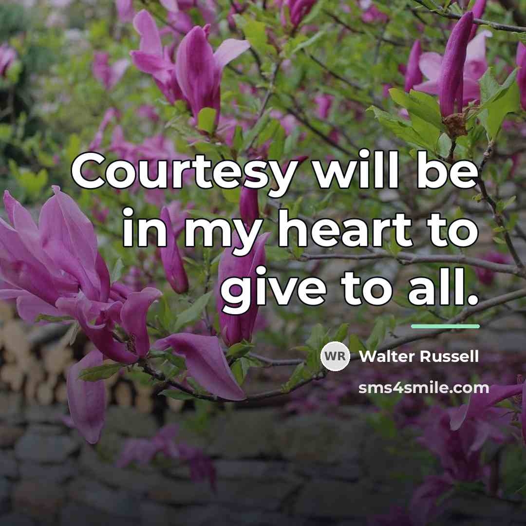 “Courtesy will be in my heart to give to all.…” quote by Walter Russell