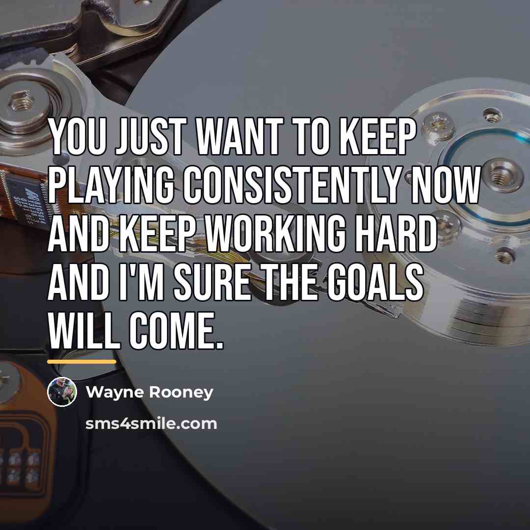 “You just want to keep playing consistently now and keep…” quote by Wayne Rooney