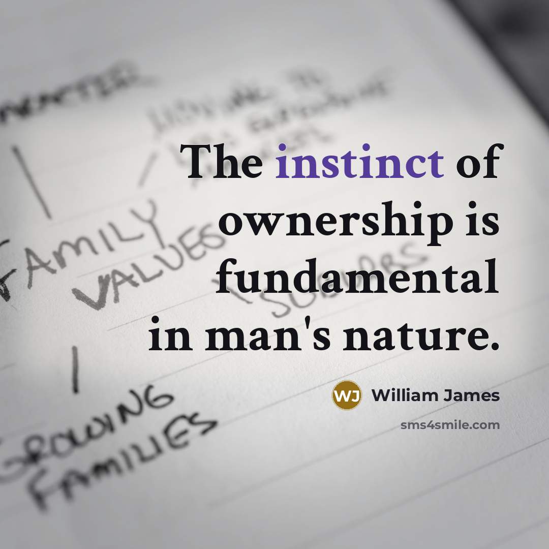 “The instinct of ownership is fundamental in man's nature.…” quote by William James